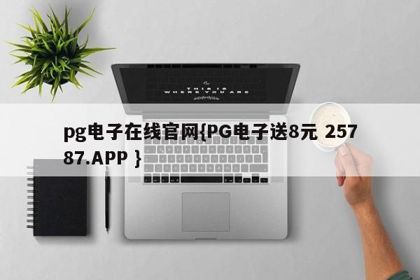 pg电子在线官网{PG电子送8元 25787.APP }