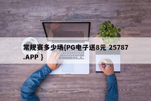 常规赛多少场{PG电子送8元 25787.APP }