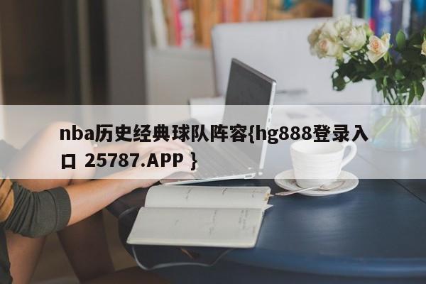 nba历史经典球队阵容{hg888登录入口 25787.APP }