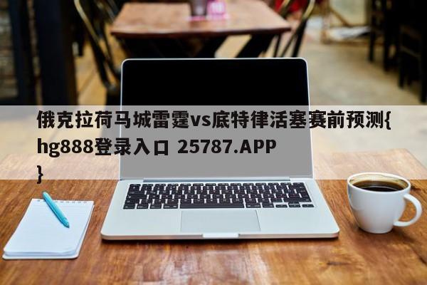 俄克拉荷马城雷霆vs底特律活塞赛前预测{hg888登录入口 25787.APP }