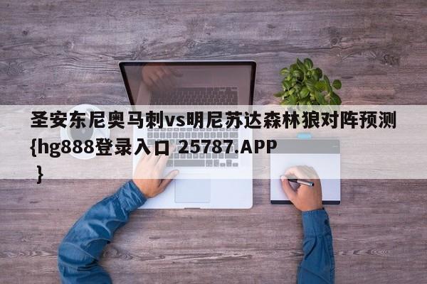 圣安东尼奥马刺vs明尼苏达森林狼对阵预测{hg888登录入口 25787.APP }