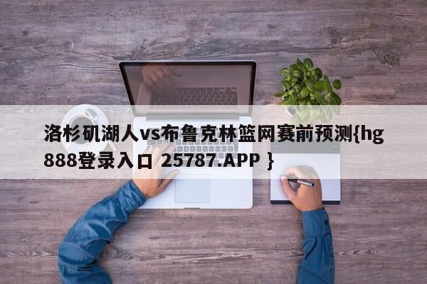 洛杉矶湖人vs布鲁克林篮网赛前预测{hg888登录入口 25787.APP }