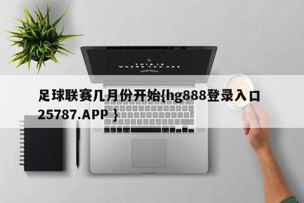 足球联赛几月份开始{hg888登录入口 25787.APP }