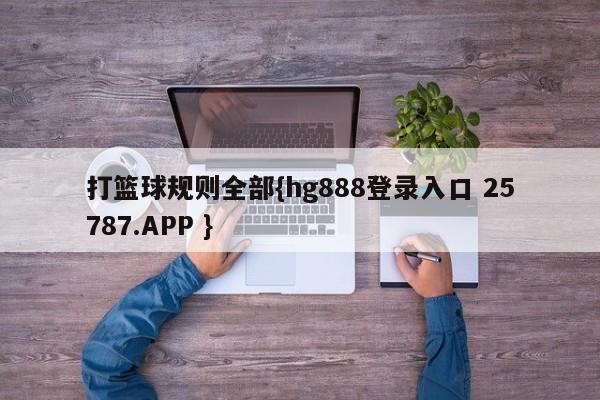 打篮球规则全部{hg888登录入口 25787.APP }