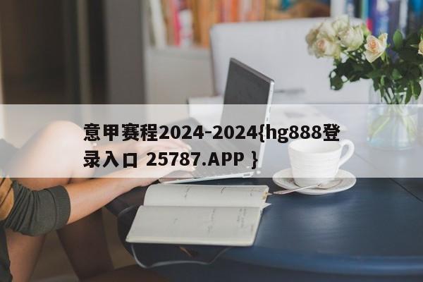 意甲赛程2024-2024{hg888登录入口 25787.APP }