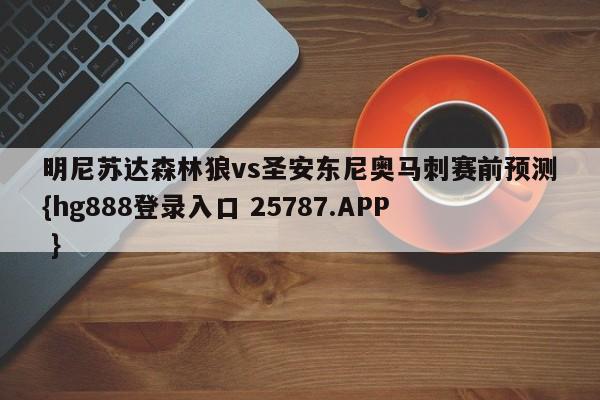 明尼苏达森林狼vs圣安东尼奥马刺赛前预测{hg888登录入口 25787.APP }