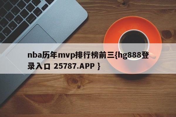 nba历年mvp排行榜前三{hg888登录入口 25787.APP }