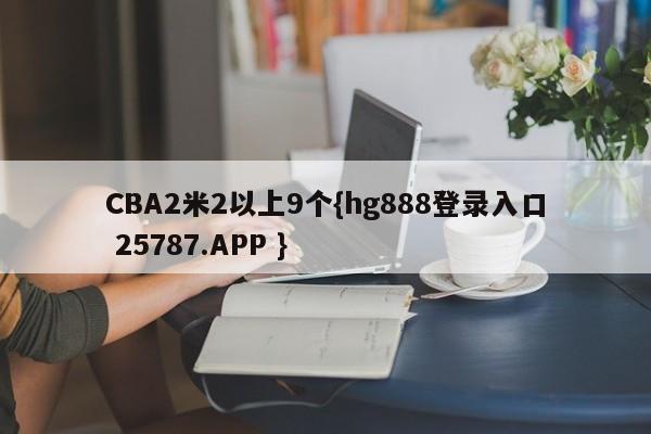 CBA2米2以上9个{hg888登录入口 25787.APP }