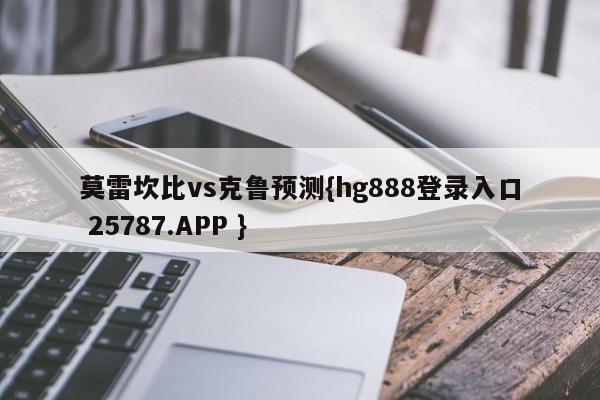 莫雷坎比vs克鲁预测{hg888登录入口 25787.APP }