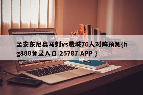 圣安东尼奥马刺vs费城76人对阵预测{hg888登录入口 25787.APP }