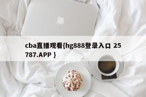 cba直播观看{hg888登录入口 25787.APP }