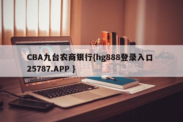 CBA九台农商银行{hg888登录入口 25787.APP }