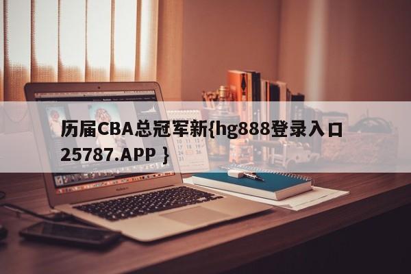 历届CBA总冠军新{hg888登录入口 25787.APP }