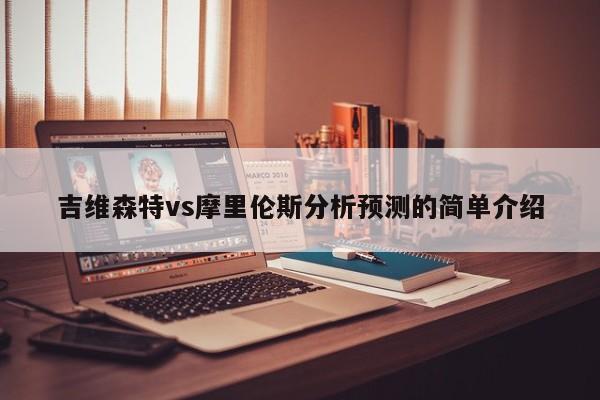 吉维森特vs摩里伦斯分析预测的简单介绍