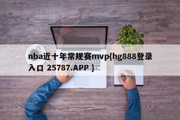 nba近十年常规赛mvp{hg888登录入口 25787.APP }