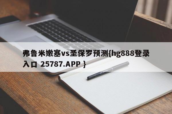 弗鲁米嫩塞vs圣保罗预测{hg888登录入口 25787.APP }