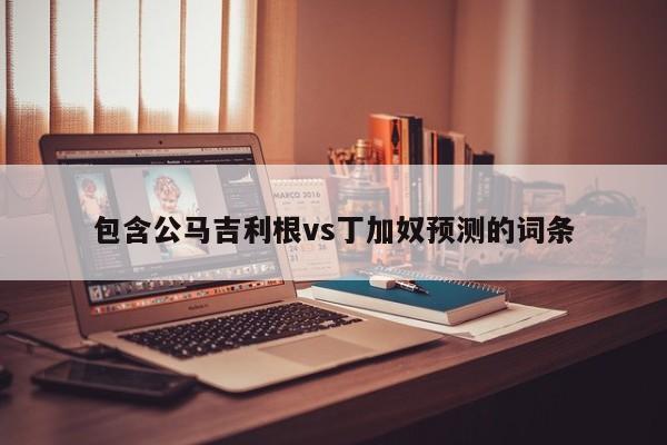 包含公马吉利根vs丁加奴预测的词条