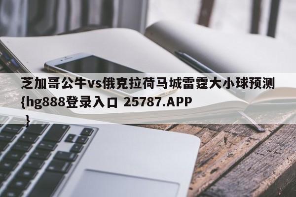 芝加哥公牛vs俄克拉荷马城雷霆大小球预测{hg888登录入口 25787.APP }