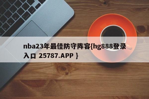 nba23年最佳防守阵容{hg888登录入口 25787.APP }