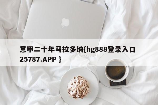 意甲二十年马拉多纳{hg888登录入口 25787.APP }