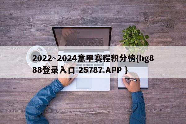 2022～2024意甲赛程积分榜{hg888登录入口 25787.APP }