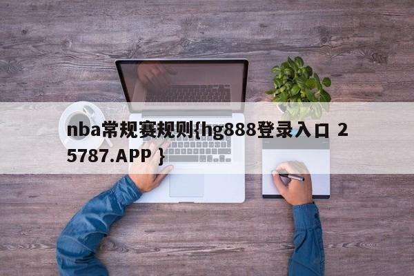 nba常规赛规则{hg888登录入口 25787.APP }