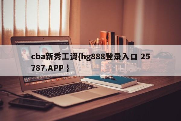 cba新秀工资{hg888登录入口 25787.APP }