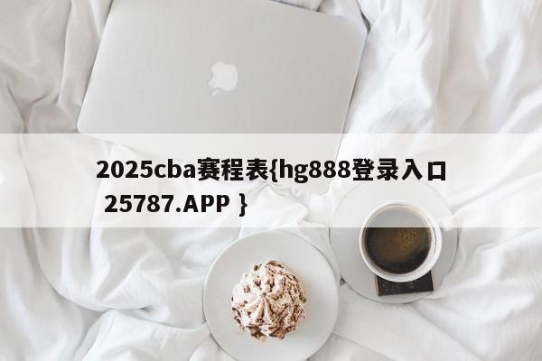 2025cba赛程表{hg888登录入口 25787.APP }