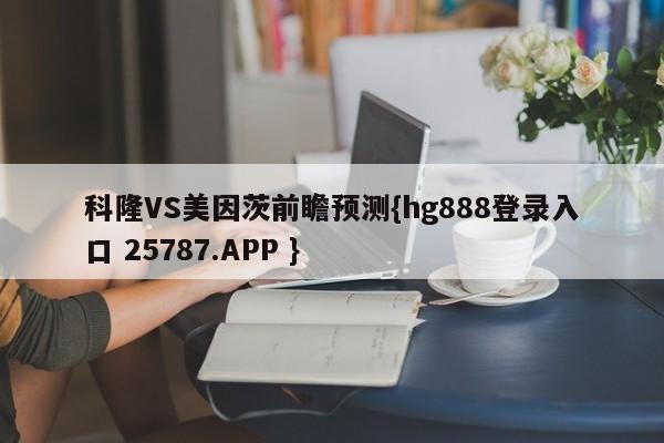 科隆VS美因茨前瞻预测{hg888登录入口 25787.APP }