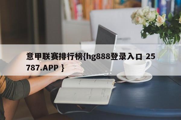 意甲联赛排行榜{hg888登录入口 25787.APP }