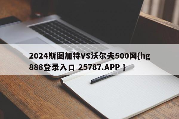 2024斯图加特VS沃尔夫500网{hg888登录入口 25787.APP }